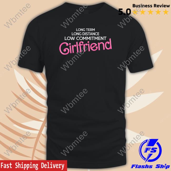 Long Distance Low Commitment Casual Girlfriend T Shirt
