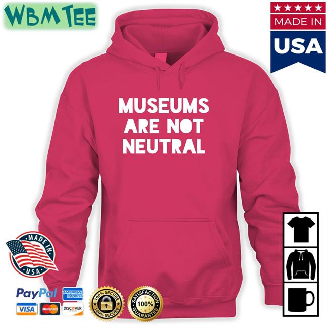 Museums Are Not Neutral Tee Shirt Bonfire Merch