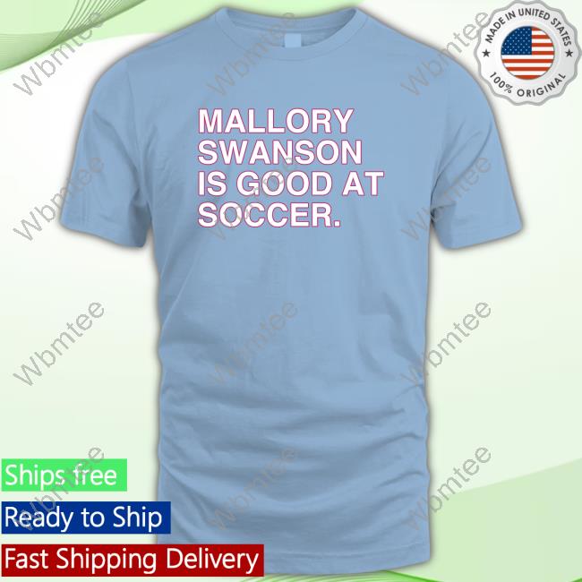 Mallory Swanson Is Good At Soccer T Shirt
