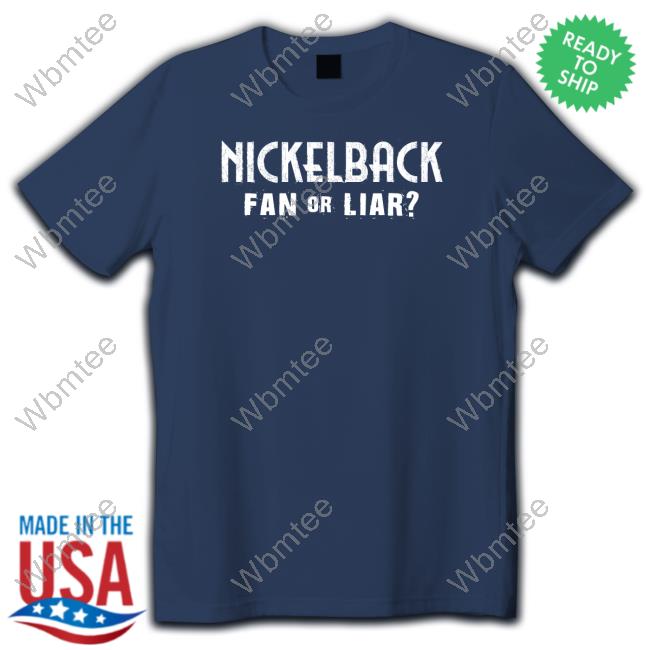 Nickelback Fan Or Liar T Shirt
