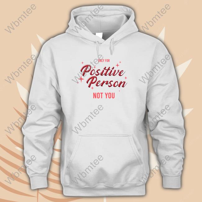 Only For Positive Person Not You Tee Shirt