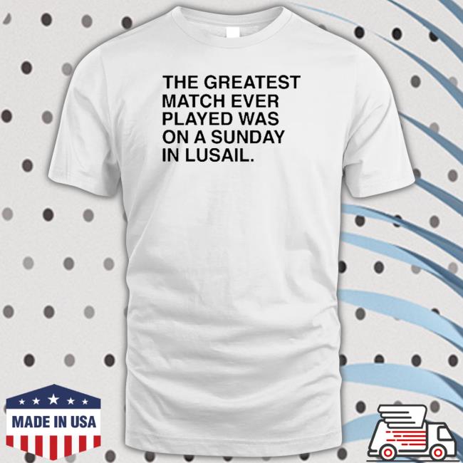 The Greatest Game Ever Played Was On A Wednesday In Lusail T-Shirt