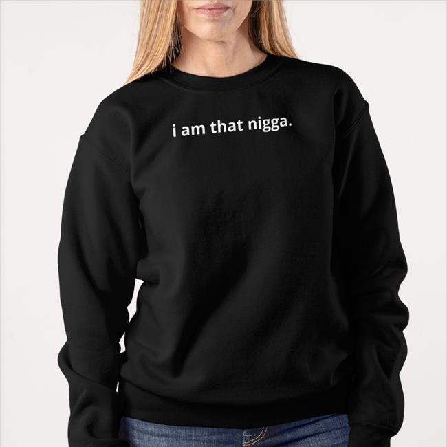 I Am That Nigga Long Sleeve T Shirt