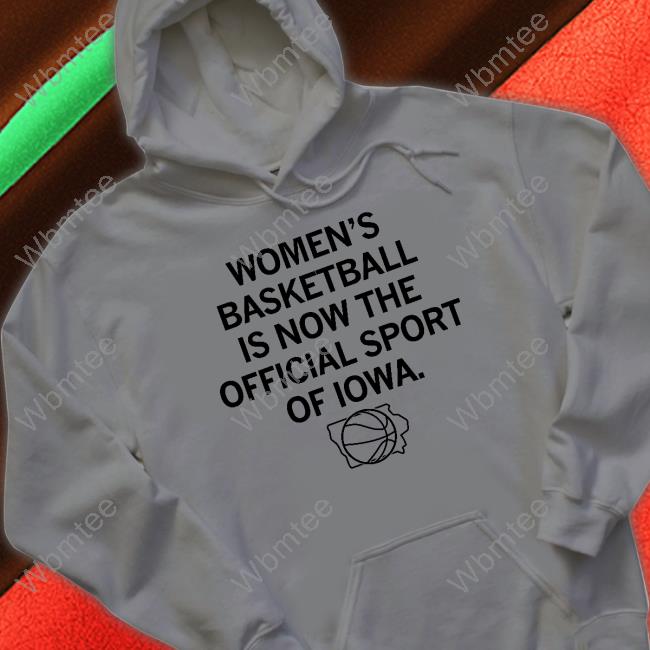 Women's Basketball Is Now The Official Sport Of Iowa Shirt Funny