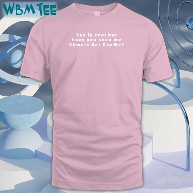 Freezertarps222 Sex Is Cool But Have You Seen Me Shmule Bar Shuffle T Shirt Vandy 222 Merch