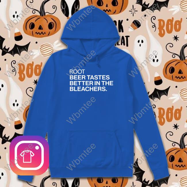 Root Beer Tastes Better In The Bleachers Shirt Obvious Shirts