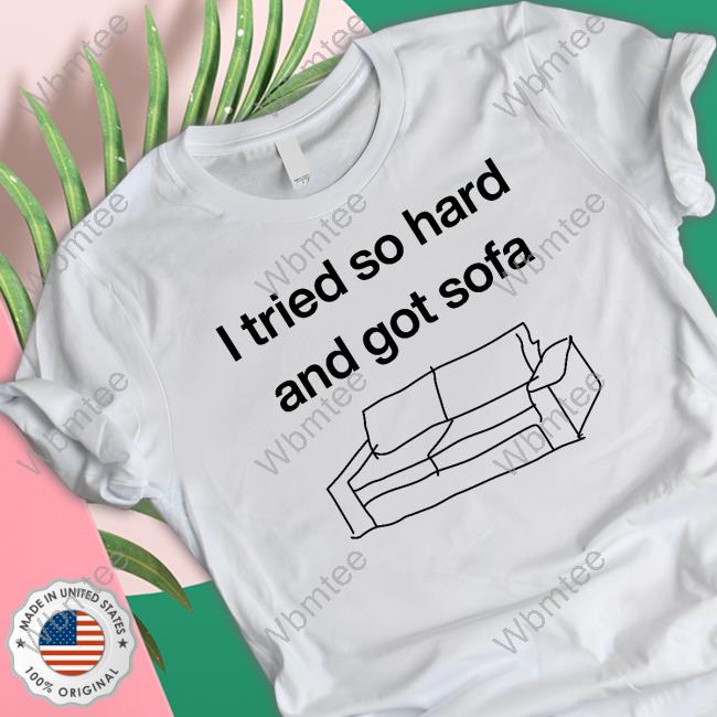 I Tried So Hard And Got Sofa Tee