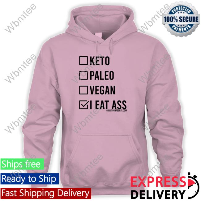 Grill Your Ass Off Shop Keto Paleo Vegan I Eat Ass Shirt Shirts That Go Hard Tee