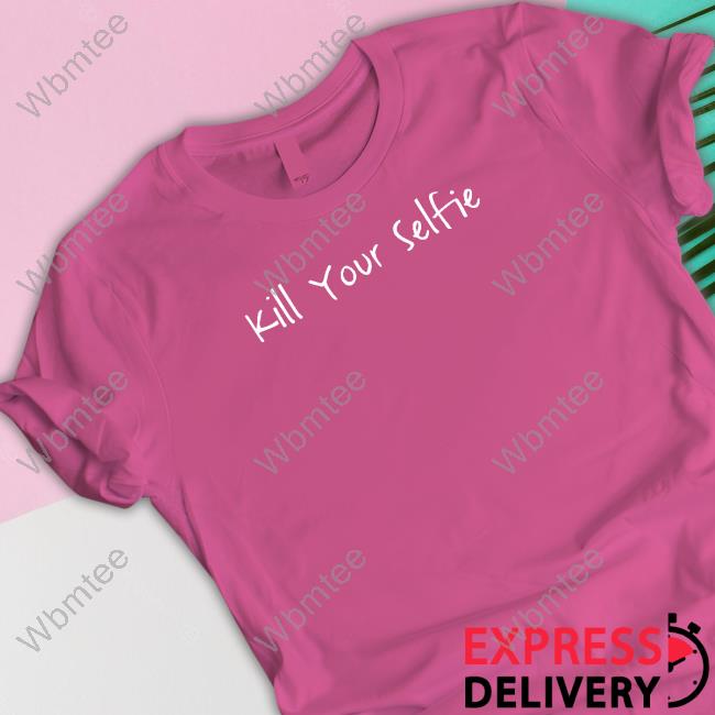 Kill Your Selfie Shirt