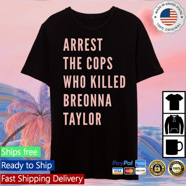 Arrest The Cops Who Killed Breonna Taylor T-Shirt Say Her Name