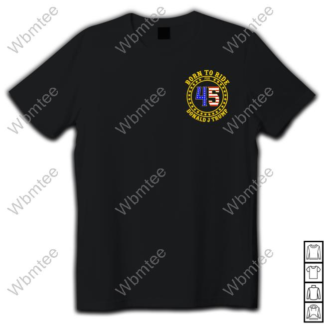 Born To Ride 45 Donald Trump Shirt