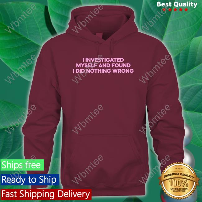 Official I Investigated Myself And Found I Did Nothing Wrong Shirts