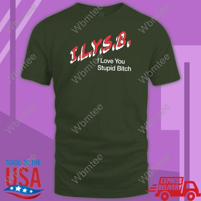 I.L.Y.S.B. I Love You Stupid Bitch Shirt