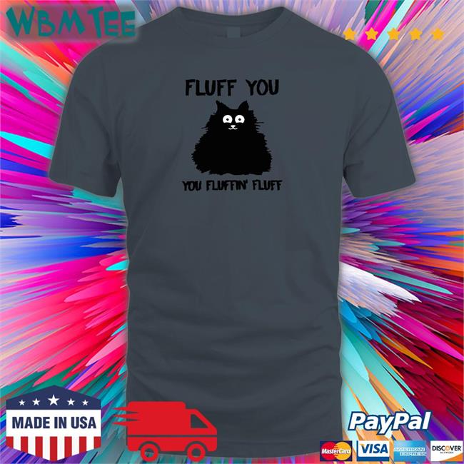 Cat Fluff You You Fluffin Fluff Shirt Cupcake From Hell Cat Fluff You You Fluffin Fluff T Shirt