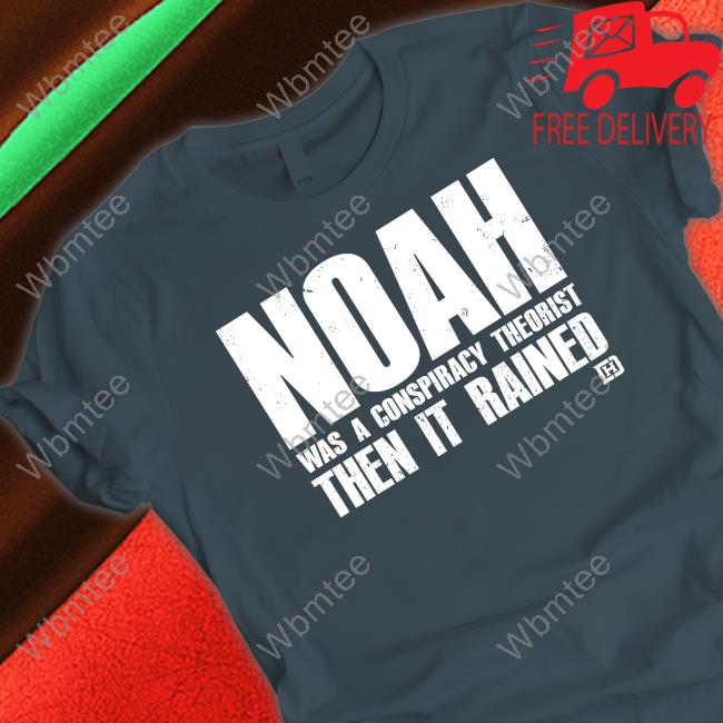 Official Noah Was A Conspiracy Theorist T Shirt