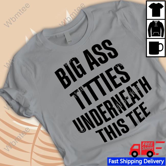 Big Ass Titties Underneath This Tee T Shirt Doron Doronstudio Big Ass Titties Underneath This Tee
