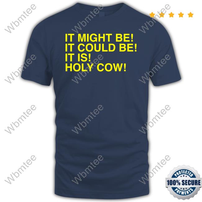 It Might Be It Could Be It Is Holy Cow Tee Shirt