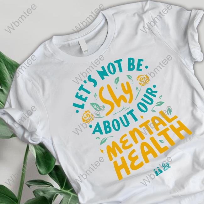 Let's Not Be Shy About Our Mental Health Tee
