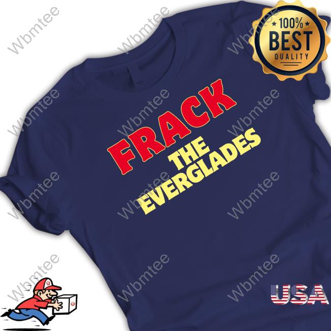 Frack The Everglades Shirt