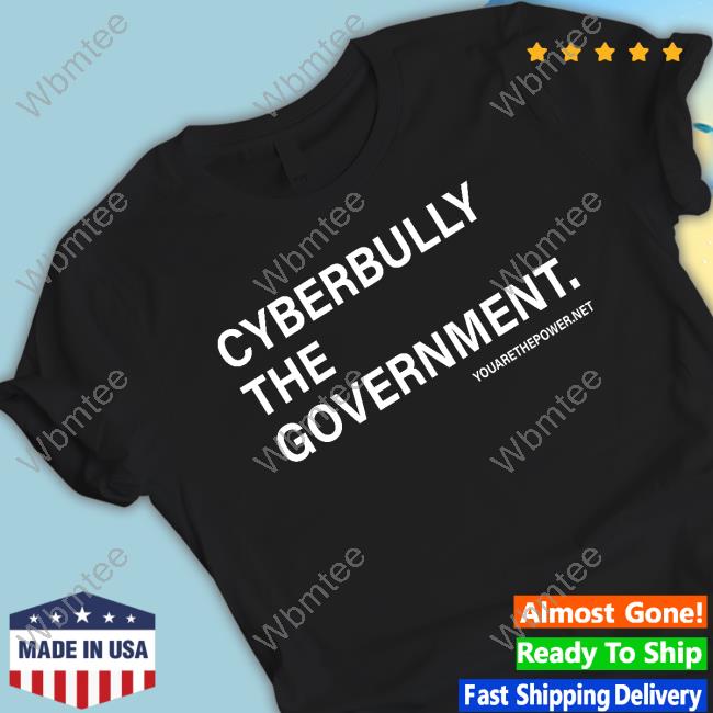 Official Cyberbully The Government. Shirt
