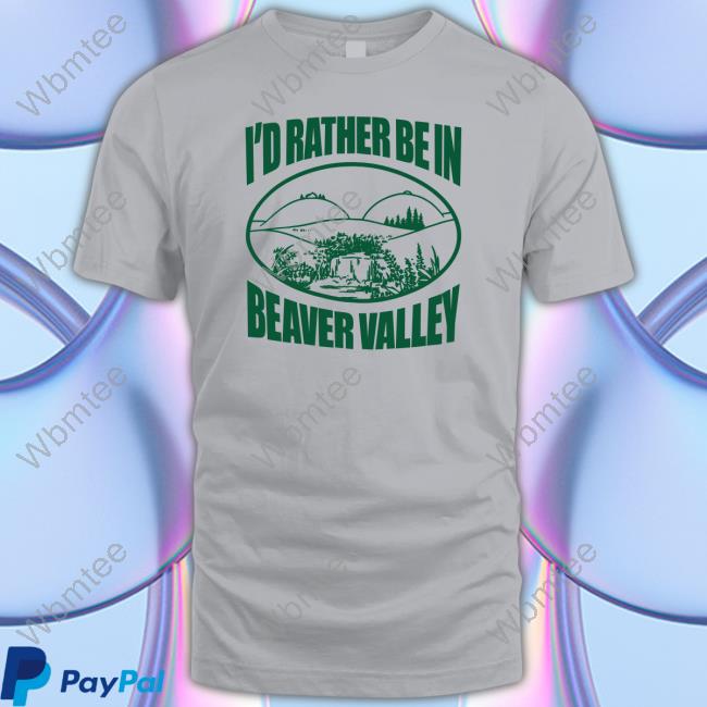I'd Rather Be In Beaver Valley Shirts