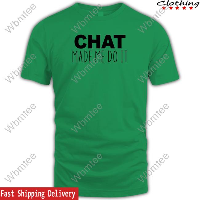 Chat Made Me Do It T-Shirt