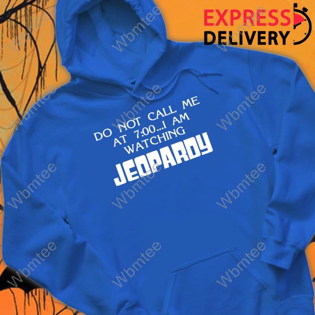 Do Not Call Me At 7 00 I Am Watching Jeopardy Shirt