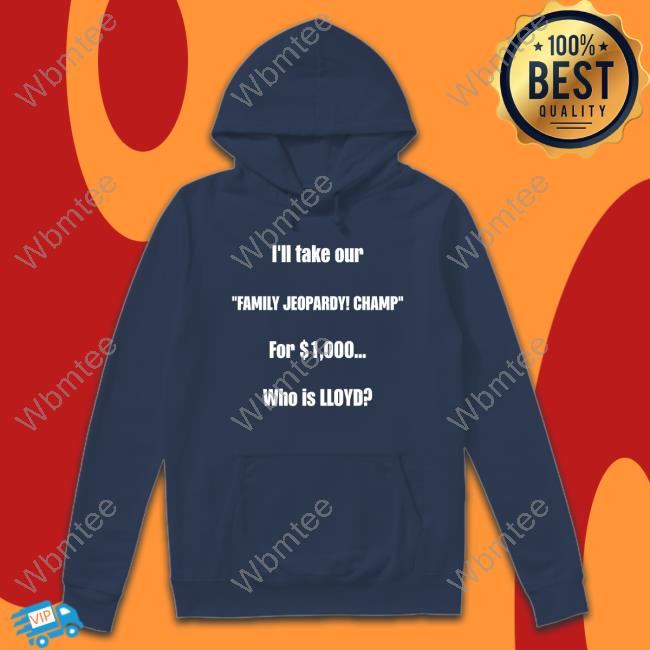 I'll Take Our Family Jeopardy Champ For $1,000 Who Is Lloyd T Shirt