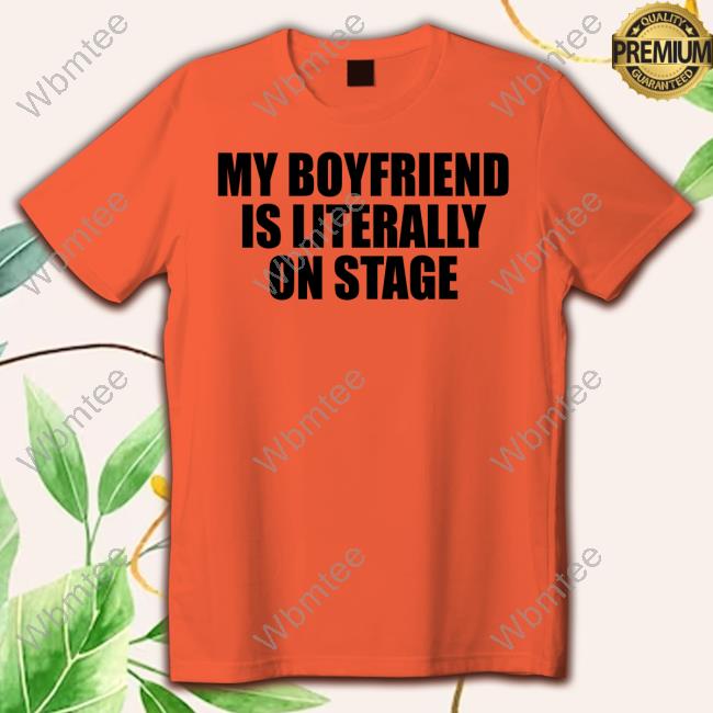 My Boyfriend Is Literally On Stage Shirt Coacoaclover