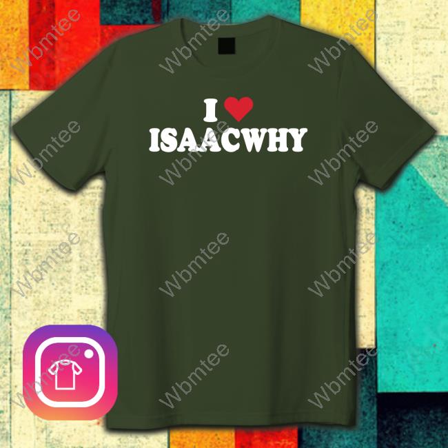 I Love Isaacwhy T Shirt Bigt