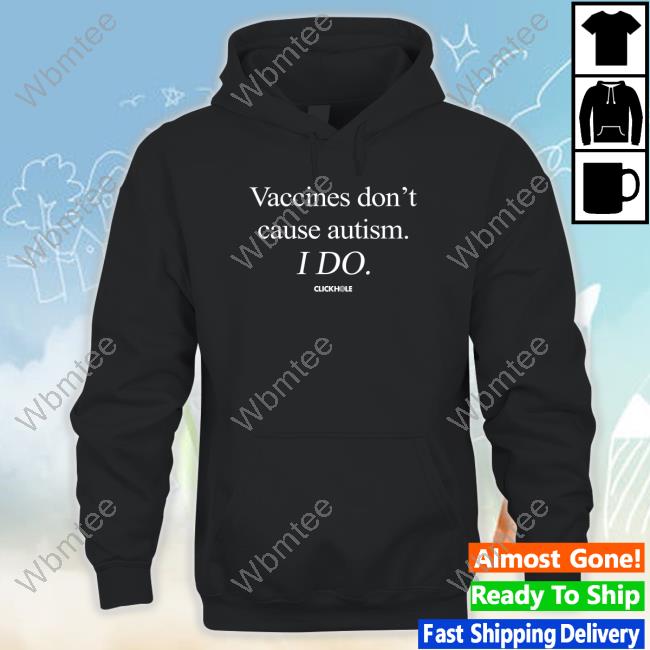Vaccines Don't Cause Autism I Do Shirt