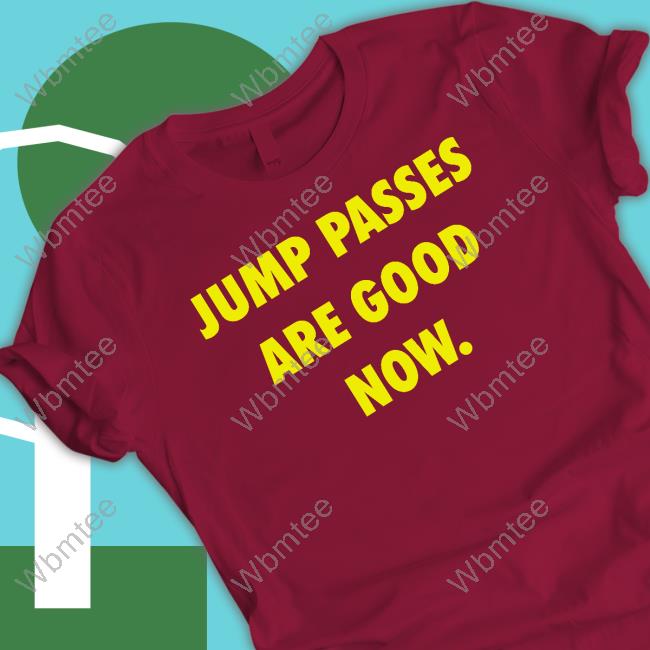 Jump Passes Are Good Now Shirts
