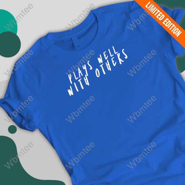 Plays Well With Others Tee Shirt Plays Well With Others Hoodie Wicked Naughty Apparel