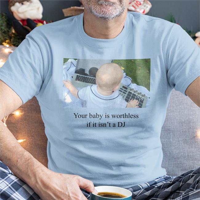 Your Baby Is Worthless If It Isn't A DJ Hoodie