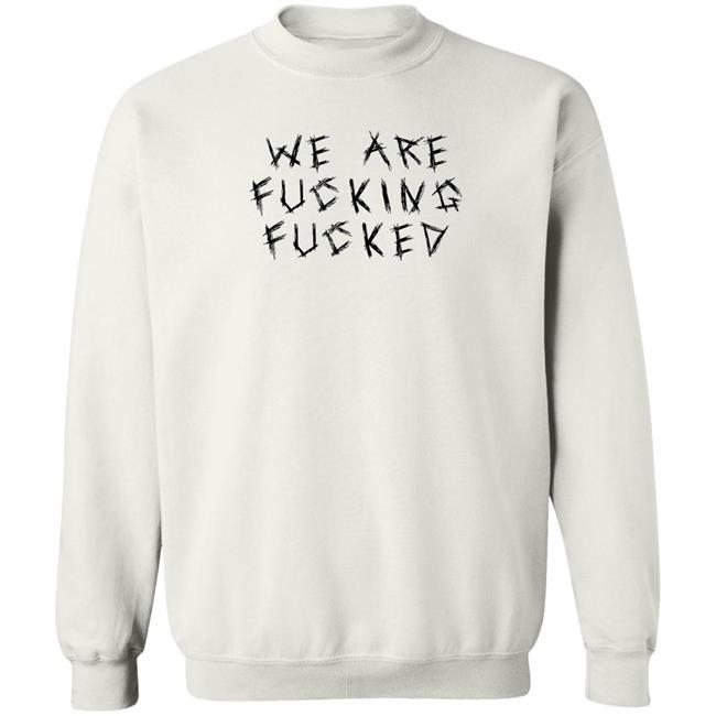 Obiwankenxbi We Are Fucking Fucked Shirt We Are Fucking Fucked Shirt Obiwankenxbi