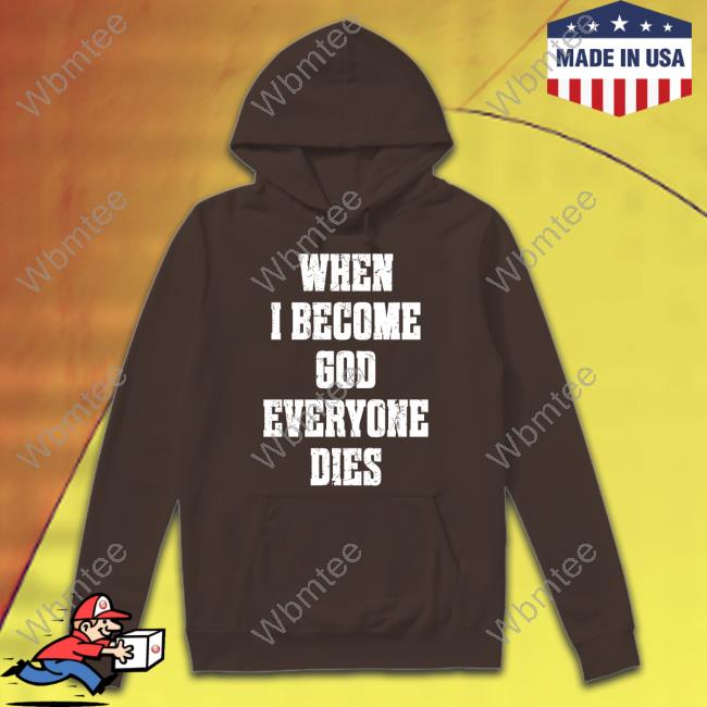 When I Become God Everyone Dies Shirt Black When I Become God Everyone Dies Shirt Shirtsthtgohard