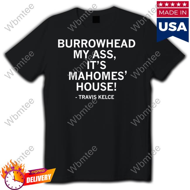 Travis Kelce Burrowhead My Ass It's Mahomes' House T Shirt