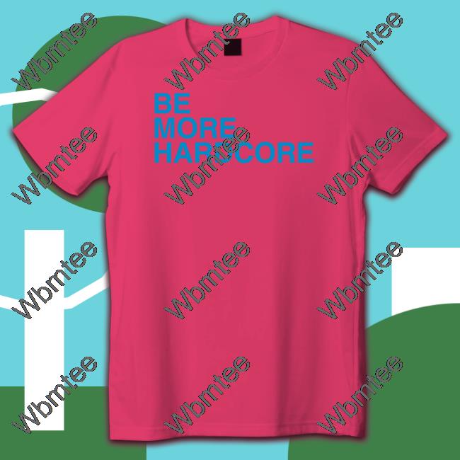 Official Be More Hardcore T Shirt