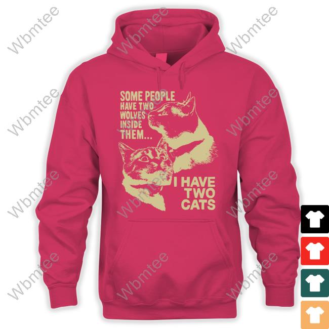 Some People Have Two Wolves Inside Them I Have Two Cats Hoodie