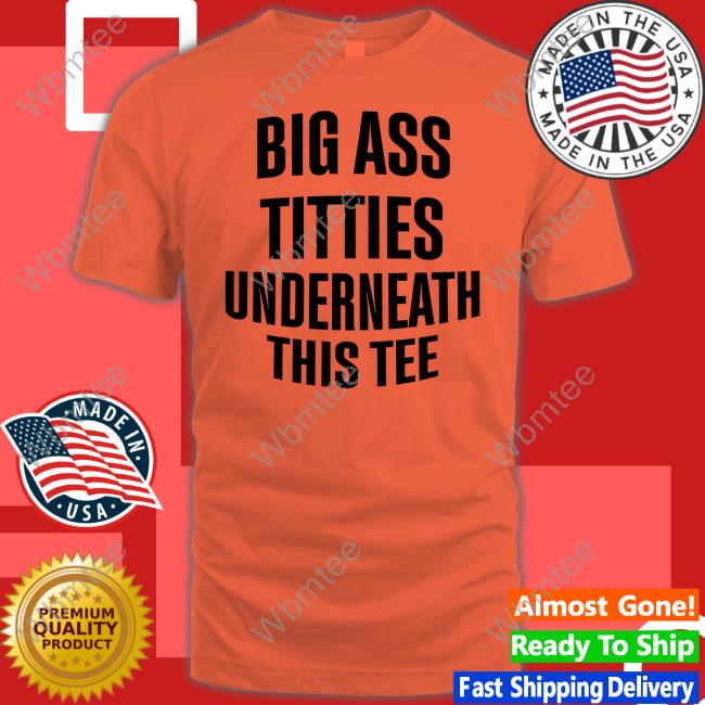 Official Big Ass Titties Underneath This Tee Shirt