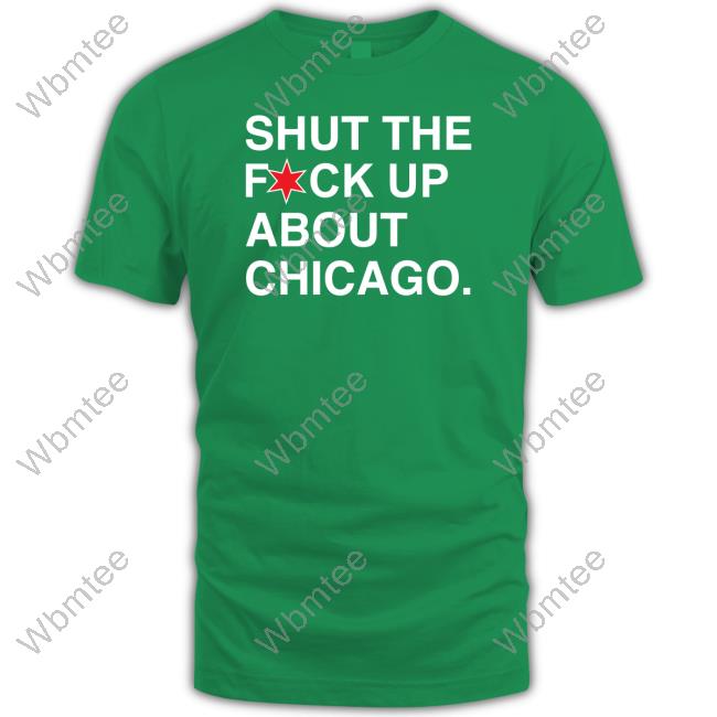 Obvious Shirts Shut The Fuck Up About Chicagot- Shirt