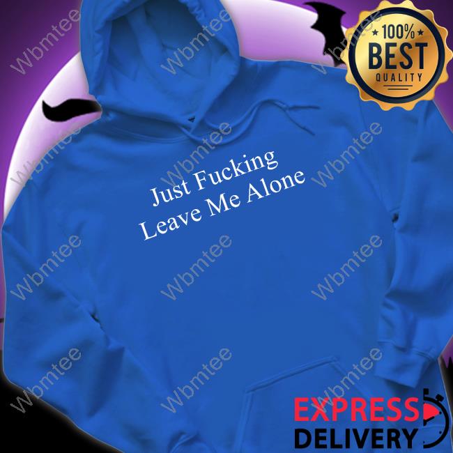 Official Just Fucking Leave Me Alone Tee Shirt