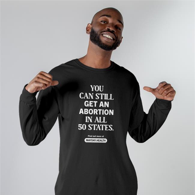 You Can Still Get An Abortion In All 50 States T Shirt