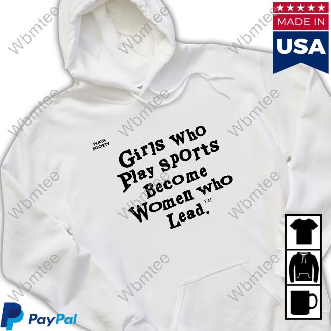 Official Playa Society Girls Who Play Sports Become Women Who Lead Tshirt