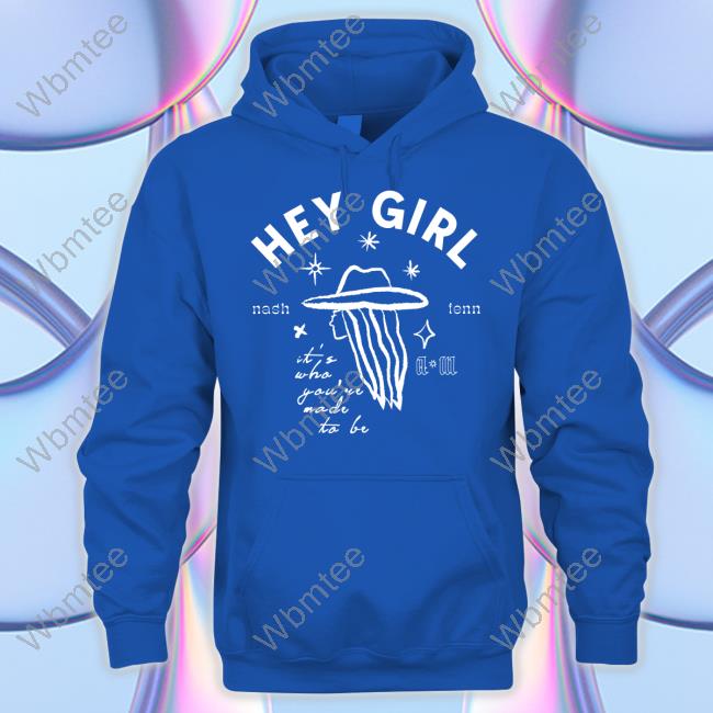 Official Hey Girl Nash Tenn It's Who You're Made To Be Tee Anne Wilson Merch