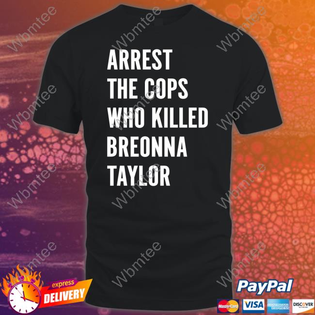 Arrest The Cops Who Killed Breonna Taylor T Shirt