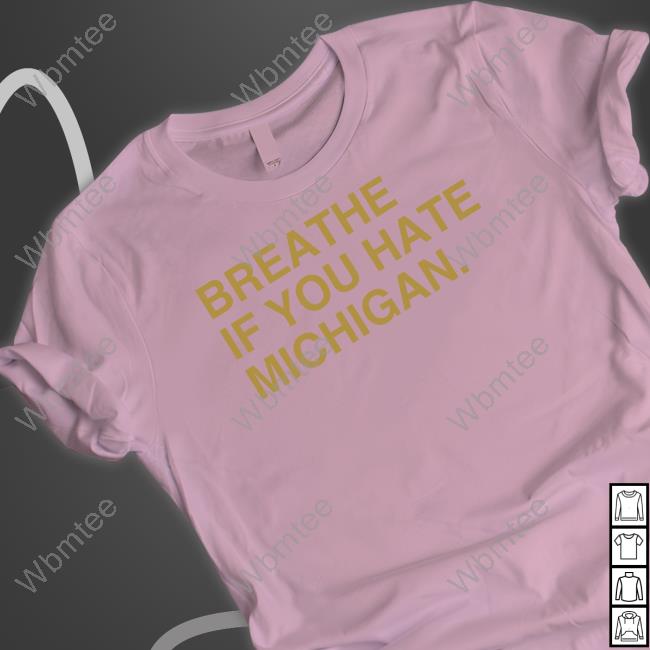Breathe If You Hate Michigan T Shirt