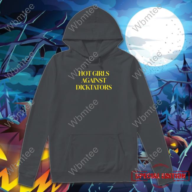 Qami Jan Store Hot Girls Against Dicktators Shirt Shirts That Go Hard T Shirt