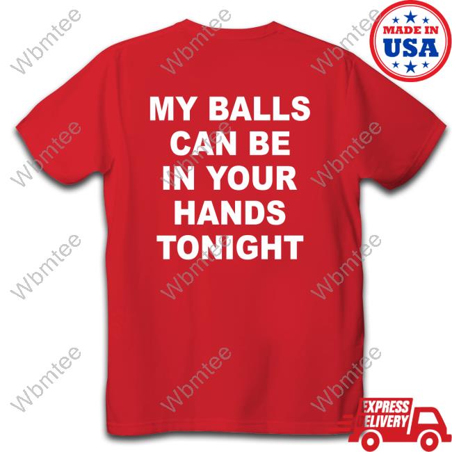My Balls Can Be In Your Hands Tonight Long Sleeve