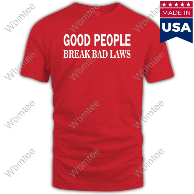 Libertarian Country Shop Good People Break Bad Laws T Shirt The Pholosopher